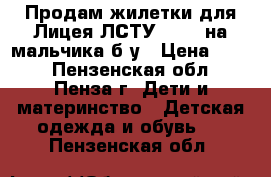  Продам жилетки для Лицея(ЛСТУ) №2 - на мальчика б/у › Цена ­ 300 - Пензенская обл., Пенза г. Дети и материнство » Детская одежда и обувь   . Пензенская обл.